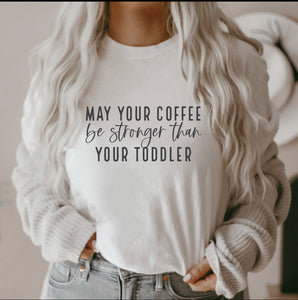 Slogan T- Shirt...... May your coffee be stronger than your toddler